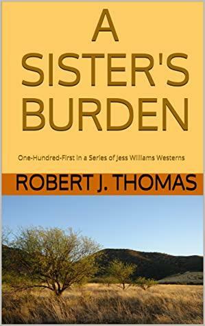 A SISTER'S BURDEN: One-Hundred-First in a Series of Jess Williams Westerns by Robert J. Thomas