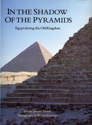 In the Shadow of the Pyramids: Egypt During the Old Kingdom by Jaromir Malek, Werner Forman