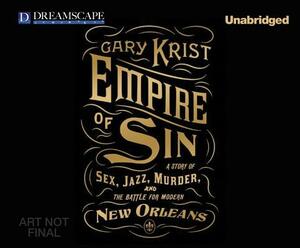 Empire of Sin: A Story of Sex, Jazz, Murder, and the Battle for Modern New Orleans by Gary Krist