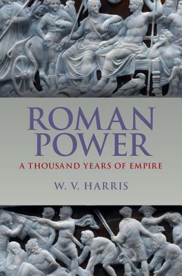 Roman Power: A Thousand Years of Empire by W. V. Harris