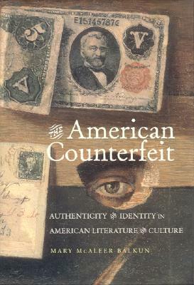 The American Counterfeit: Authenticity and Identity in American Literature and Culture by Mary McAleer Balkun