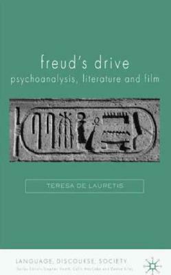 Freud's Drive: Psychoanalysis, Literature and Film: Psychoanalysis, Literature and Film by Teresa de Lauretis