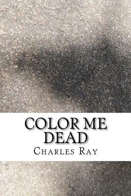 Color Me Dead: An Al Pennyback Mystery by Charles Ray
