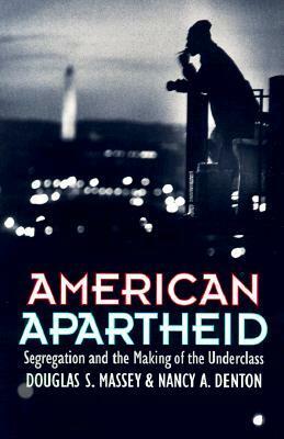 American Apartheid: Segregation and the Making of the Underclass by Nancy Denton, Douglas S. Massey