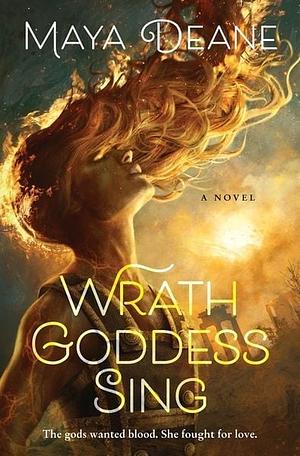 Wrath Goddess Sing: A Novel by Maya Deane