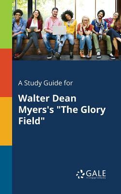 A Study Guide for Walter Dean Myers's the Glory Field by Cengage Learning Gale