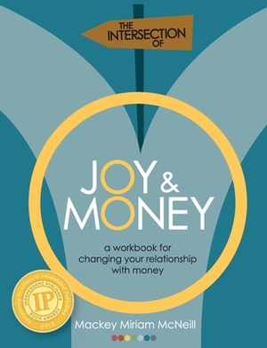 The Intersection of Joy and Money: A Workbook for Changing your Relationship with Money by Mackey McNeill