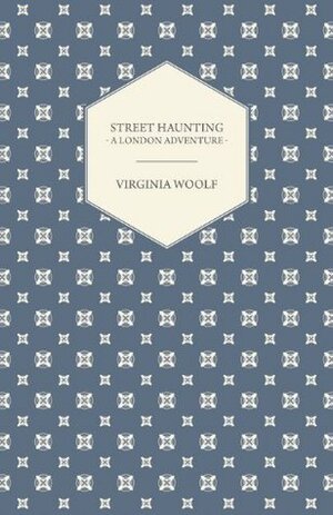 Street Haunting: A London Adventure by Virginia Woolf