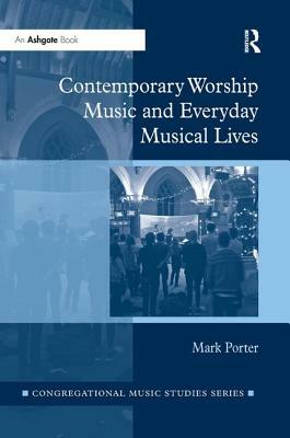 Contemporary Worship Music and Everyday Musical Lives by Mark Porter