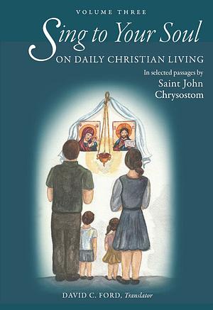 Sing to Your Soul: On Daily Christian Living by John Chrysostom