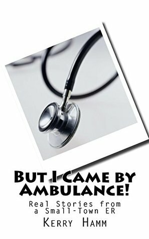 But I Came by Ambulance! by Kerry Hamm