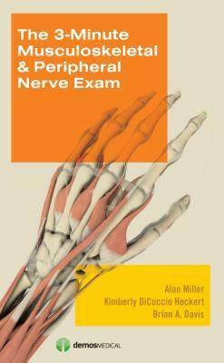 3-Minute Musculoskeletal & Peripheral Nerve Exam by Alan Miller, Brian Davis, Kimberly DiCuccio Heckert