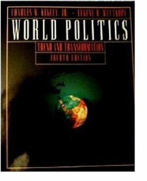 World Politics Trend and Transformation by Charles W. Kegley Jr., Eugene R. Wittkopf