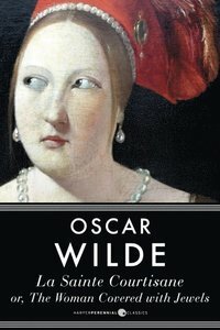 La Sainte Courtisane Or The Woman Covered With Jewels by Oscar Wilde