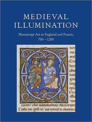 Medieval Illumination: Manuscript Art in England and France, 700-1200 by Charlotte Denoel