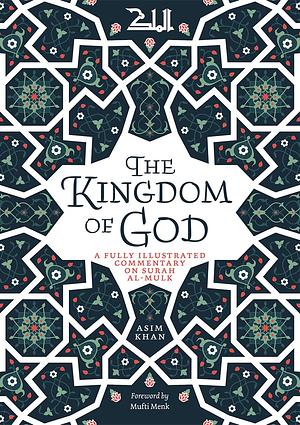 The Kingdom of God: A Fully Illustrated Commentary on Surah Al Mulk by Asim Khan