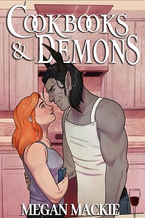 Cookbooks and Demons: A Cozy Paranormal Romance by Megan Mackie