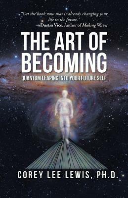 The Art of Becoming: Quantum Leaping into Your Future Self by Corey Lee Lewis