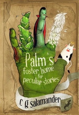 Palm's Foster Home for Peculiar Stories by C.G. Salamander