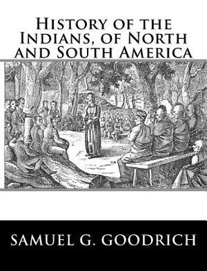 History of the Indians, of North and South America by Samuel G. Goodrich