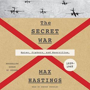 The Secret War: Spies, Codes and Guerrillas 1939-1945 by Max Hastings