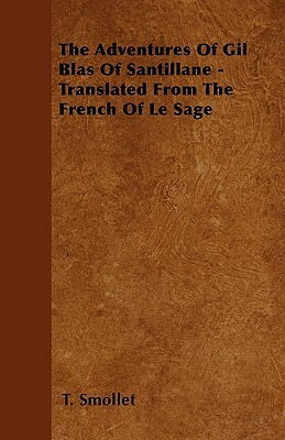 The Adventures Of Gil Blas Of Santillane - Translated From The French Of Le Sage by T. Smollet