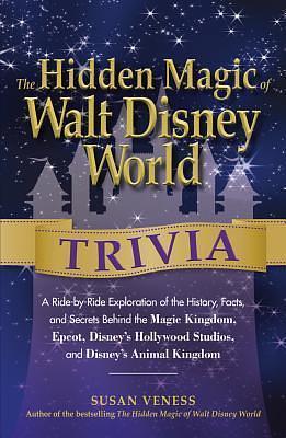 The Hidden Magic of Walt Disney World Trivia: A Ride-by-Ride Exploration of the History, Facts, and Secrets Behind the Magic Kingdom, Epcot, Disney's ... Kingdom by Susan Veness, Susan Veness