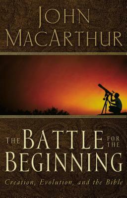 The Battle for the Beginning: The Bible on Creation and the Fall of Adam by John MacArthur