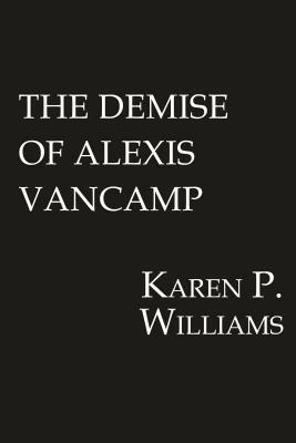 The Demise of Alexis Vancamp by Karen P. Williams