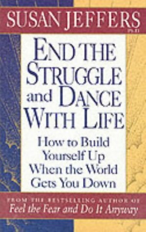 End The Struggle And Dance With Life: How To Build Yourself Up When The World Gets You Down by Susan Jeffers