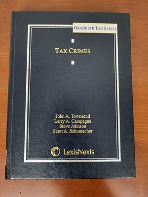 Tax Crimes by Larry A. Campagna, Steve Johnson, John A. Townsend, Scott A. Schumacher