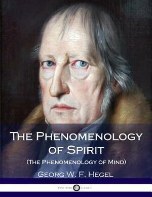 The Phenomenology of Spirit (The Phenomenology of Mind) by Georg W. F. Hegel
