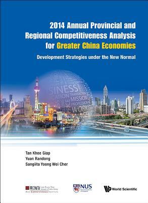 2014 Annual Provincial and Regional Competitiveness Analysis for Greater China Economies: Development Strategies Under the New Normal by Khee Giap Tan, Sangiita Wei Cher Yoong, Randong Yuan