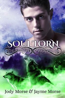 Soul Torn (the Sherwood Wolves #5) by Jayme Morse, Jody Morse
