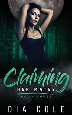 Claiming Her Mates: Book Three by Dia Cole