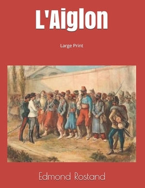 L'Aiglon: Large Print by Edmond Rostand