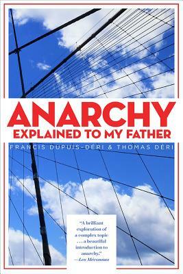 Anarchy Explained to My Father by Thomas Deri, Francis Dupuis-Deri