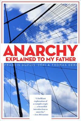 Anarchy Explained to My Father by Francis Dupuis-Deri, Thomas Deri