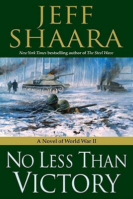 No Less Than Victory: A Novel of World War II by Jeff Shaara