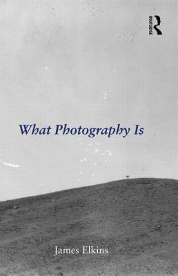 What Photography Is by James Elkins