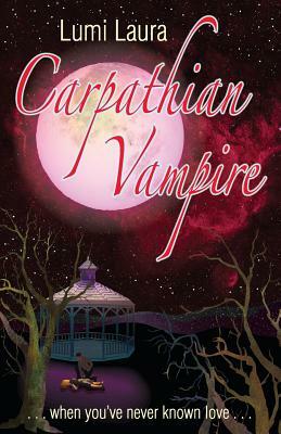 Carpathian Vampire: When You've Never Known Love by Lumi Laura