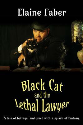 Black Cat and the Lethal Lawyer: A tale of betrayal and greed with a splash of fantasy by Elaine Faber