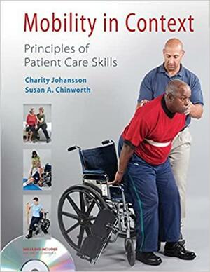 Mobility in Context: Principles of Patient Care Skills With DVD by Susan A. Chinworth, Charity Johansson