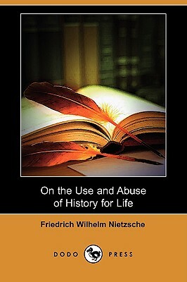 On the Use and Abuse of History for Life (Dodo Press) by Friedrich Nietzsche