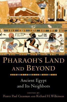 Pharaoh's Land and Beyond: Ancient Egypt and Its Neighbors by Pearce Paul Creasman, Richard H. Wilkinson