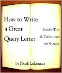 How to Write a Great Query Letter: Insider Tips & Techniques for Success by Noah Lukeman