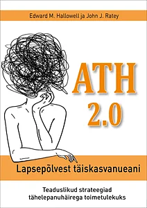 ATH 2.0: lapsepõlvest täiskasvanueani by John J. Ratey, Edward M. Hallowell