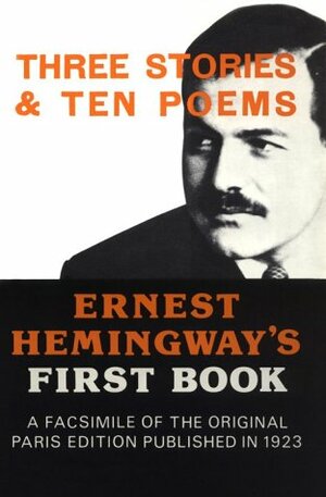 Three Stories & Ten Poems by Ernest Hemingway