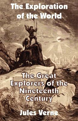 The Exploration of the World: The Great Explorers of the Nineteenth Century by Jules Verne