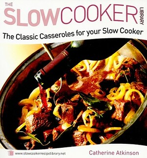 The Classic Casseroles for Your Slow Cooker by Catherine Atkinson